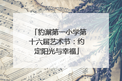 豹澥第一小学第十六届艺术节：约定阳光与幸福